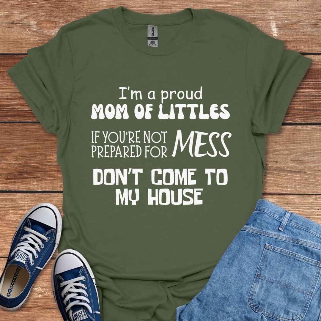 Proud Mom Of Littles, Not Prepared For Mess Don't Come To My House T-Shirt