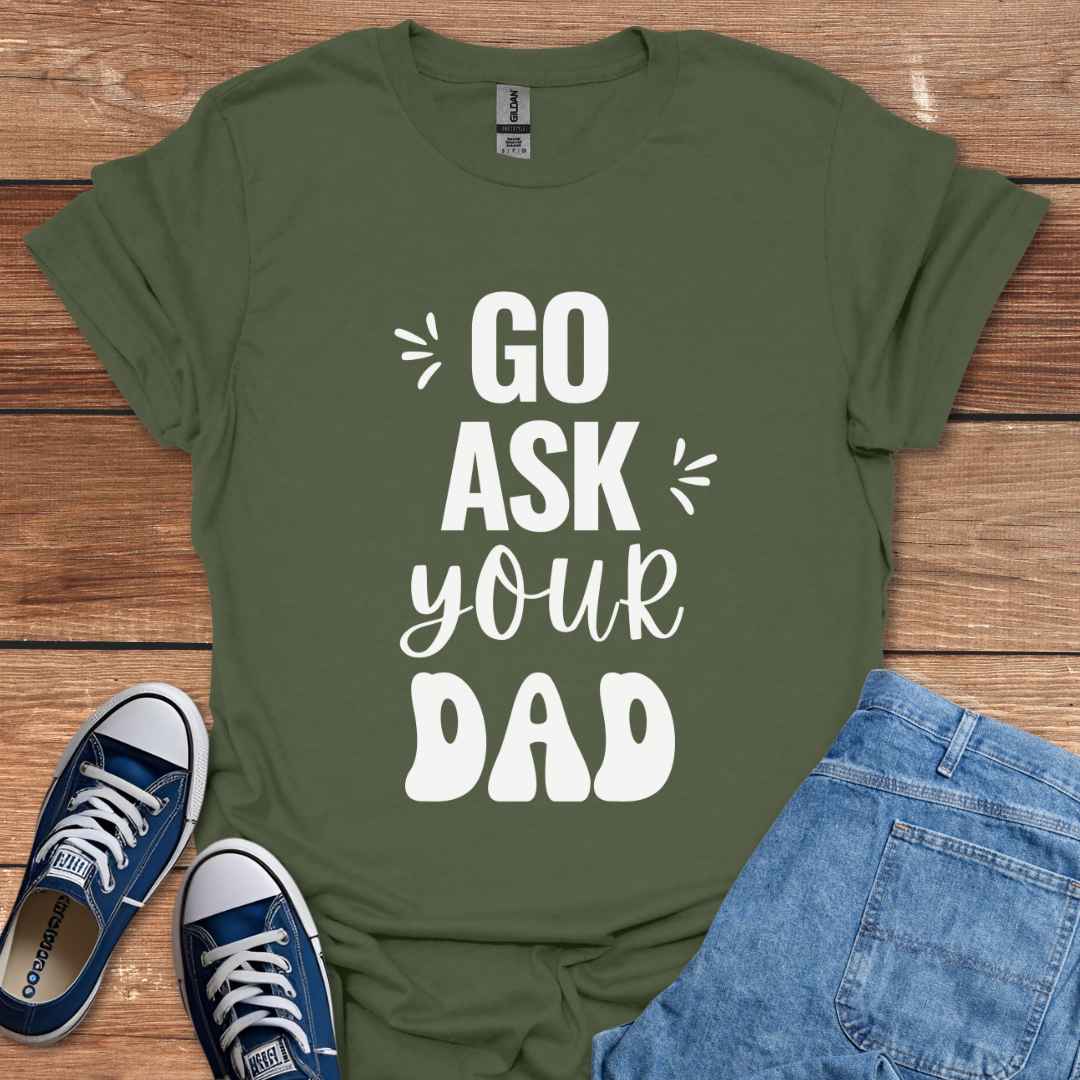 Go Ask Your Dad T-Shirt