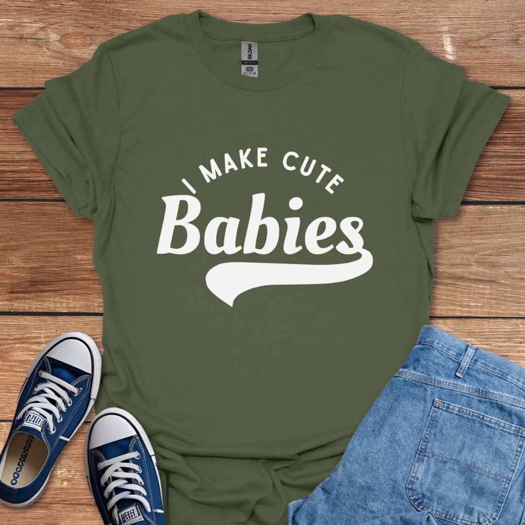 I Make Cute Babies T-Shirt
