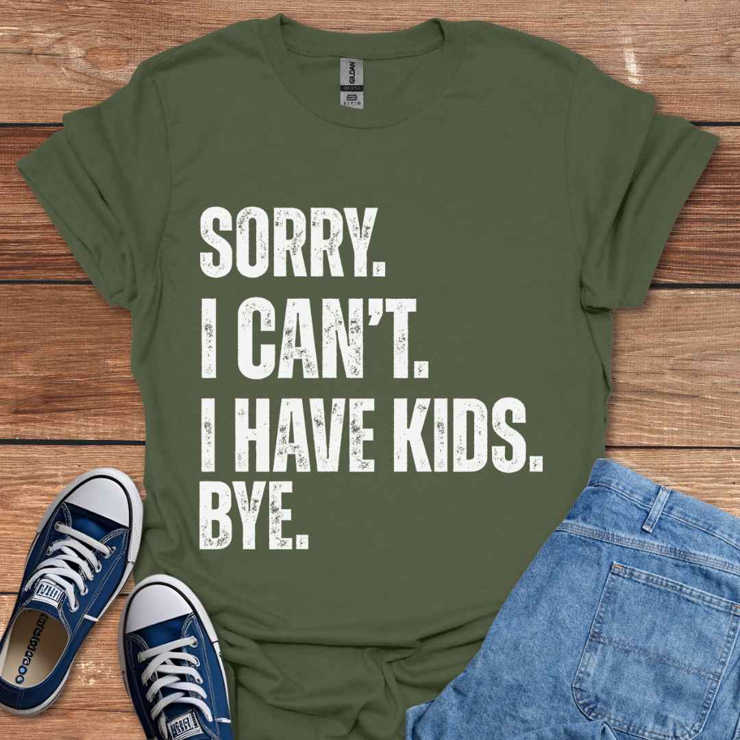 Sorry I Can't I Have Kids Bye T-Shirt